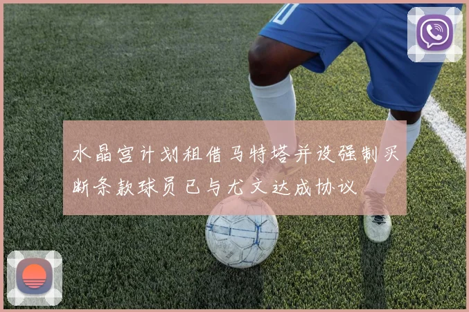 水晶宫计划租借马特塔并设强制买断条款球员已与尤文达成协议